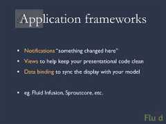 Application frameworks• Notifications “something changed here”• Views to help keep your presentational code clean• Data binding to sync the display with your model• eg. Fluid Infusion, Sproutcore, etc.