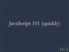 JavaScript 101 (quickly)