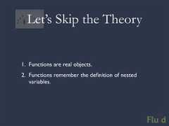 Let’s Skip the Theory1. Functions are real objects.2. Functions remember the definition of nested variables.