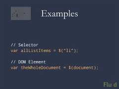 Examples// Selectorvar allListItems = $(“li”);// DOM Elementvar theWholeDocument = $(document);