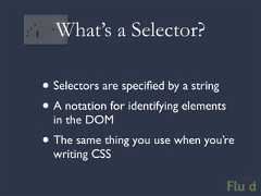What’s a Selector?• Selectors are specified by a string• A notation for identifying elements in the DOM• The same thing you use when you’re writing CSS