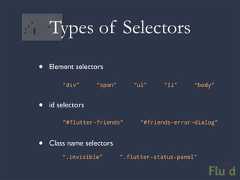 Types of Selectors• Element selectors “div” “span” “ul” “li” “body”• id selectors “#flutter-friends” “#friends-error-dialog”• Class name selectors “.invisible” “.flutter-status-panel”