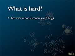 What is hard?• browser inconsistencies and bugs