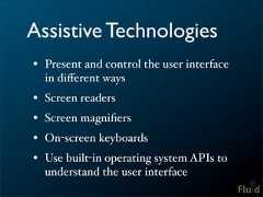 Assistive Technologies• Present and control the user interface in different ways• Screen readers• Screen magnifiers• On-screen keyboards• Use built-in operating system APIs to understand the user interface