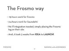 The Frosmo way• ~15 hours work for Frosmo• 3-4 hours work for Saunalahti• No IT-integration needed, simply placing the Frosmotag on their site• And…it took 3 weeks from IDEA to LAUNCH!47