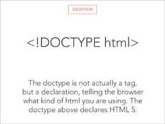 EXCEPTION<!DOCTYPE html>The doctype is not actually a tag,but a declaration, telling the browserwhat kind of html you are using. Thedoctype above declares HTML 5.