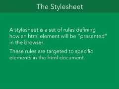 The StylesheetA stylesheet is a set of rules defininghow an html element will be “presented”in the browser.These rules are targeted to specificelements in the html document.
