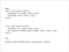 HTML<div id=”plan-2323”><p>Here is some text.</p><p>Hide this text.</p><div><div id=”plan-2323”><p>Here is some text.</p><p class=”hideclass”>Hide this text.</p><div>CSS#plan-2323.hideclass {display: none}
