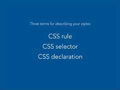 Three terms for describing your styles:CSS ruleCSS selectorCSS declaration