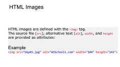 HTML ImagesHTML images are defined with the <img> tag.The source file (src), alternative text (alt), width, and heightare provided as attributes:Example<img src=“day01.jpg" alt="W3Schools.com" width="104" height="142">