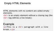 Empty HTML ElementsHTML elements with no content are called emptyelements.<br> is an empty element without a closing tag (the<br> tag defines a line break):Example<p>This is a <br> paragraph with a linebreak.</p>