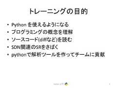 䝖䝺䞊䝙䞁䜾䛾┠ⓗ • Python 䜢䛘䜛䜘䛖䛻䛺䜛 • 䝥䝻䜾䝷䝭䞁䜾䛾ᴫᛕ䜢⌮ゎ • 䝋䞊䝇䝁䞊䝗(diff䛺䛹)䜢ㄞ䜐 • SDN㛵㐃䛾SR䜢䛥䜀䛟 • python䛷ゎᯒ䝒䞊䝹䜢స䛳䛶䝏䞊䝮䛻㈉⊩ Python ධ㛛 3