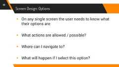 Screen Design: Options32▸ On any single screen the user needs to know whattheir options are▸ What actions are allowed / possible?▸ Where can I navigate to?▸ What will happen if I select this option?