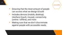7▸ Ensuring that the most amount of peoplecan access what we design & build▸ Includes devices (mobile, desktop),interface (touch, mouse), connectivity(online / offline), and more▸ Making sure that we don’t discriminateagainst people with accessible needs