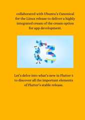 collaborated with Ubuntu’s Canonicalfor the Linux release to deliver a highlyintegrated cream of the cream optionfor app development.Let’s delve into what’s new in Flutter 3to discover all the important elementsof Flutter’s stable release.