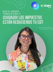 ¡Cuidado! Los impuestos están reduciendo tu CDT