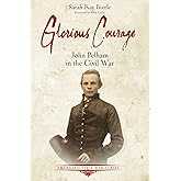 Glorious Courage: John Pelham in the Civil War (Emerging Civil War Series)
