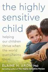 The Highly Sensitive Child: Helping Our Children Thrive When The World Overwhelms Them
