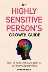 The Highly Sensitive Person's Growth Guide: How to Feel Empowered In An Overstimulated World (Breaking Free: A Mental Health Series)
