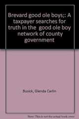 Brevard good ole boys;: A taxpayer searches for truth in the "good ole boy" network of county government