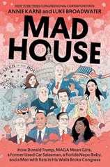 Mad House: How Donald Trump, MAGA Mean Girls, a Former Used Car Salesman, a Florida Nepo Baby, and a Man with Rats in His Walls Broke Congress