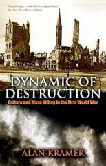 Dynamic of Destruction: Culture and Mass Killing in the First World War (Making of the Modern World)