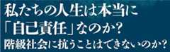 私たちの人生は本当に 「自己責任」なのか? 階級社会に抗うことはできないのか?