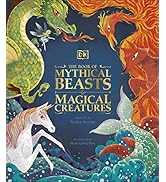 The Book of Mythical Beasts and Magical Creatures: Meet your favourite monsters, fairies, heroes,...