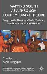 Mapping South Asia through Contemporary Theatre: Essays on the Theatres of India, Pakistan, Bangladesh, Nepal and Sri Lanka (Studies in International Performance)