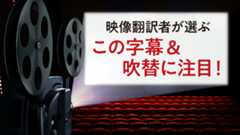 映像翻訳者が選ぶ この字幕&吹替に注目!
