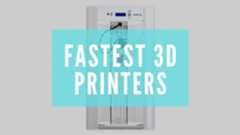 fastest 3d printer fast printing guide