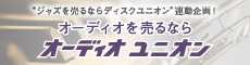 オーディオを売るならオーディオユニオン(”ジャズを売るならディスクユニオン”連動企画)