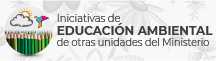 Iniciativas de Educación Ambiental de otras unidades del Ministerio Iniciativas de Educación Ambiental de otras unidades del Ministerio