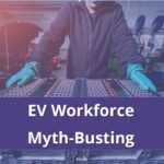 EV Workforce Myth-Busting
